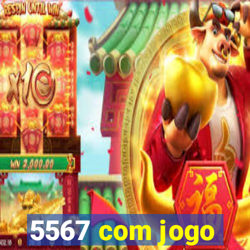 5567 com jogo